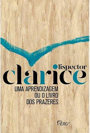 Uma aprendizagem: ou O Livro dos prazeres by Clarice Lispector