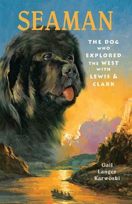 Seaman: The Dog Who Explored the West with Lewis & Clark by Gail Langer Karwoski