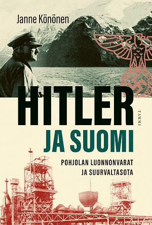 Hitler ja Suomi - Pohjolan luonnonvarat natsi-Saksan suunnitelmissa by Janne Könönen
