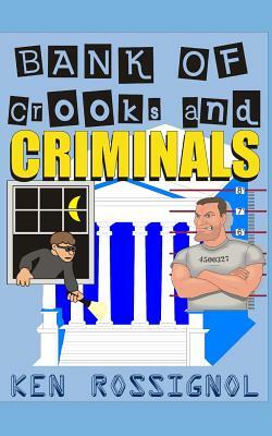 Bank of Crooks & Criminals by Ken Rossignol