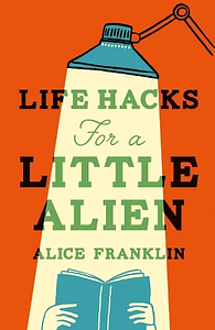  Life Hacks For a Little Alien by Alice Franklin