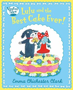 Lulu and the Best Cake Ever by Emma Chichester Clark