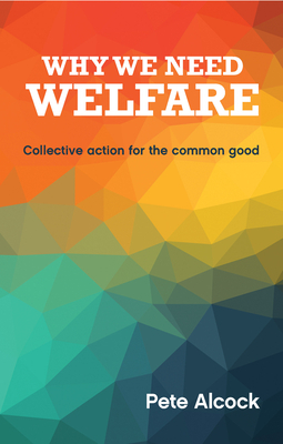 Why We Need Welfare: Collective Action for the Common Good by Pete Alcock