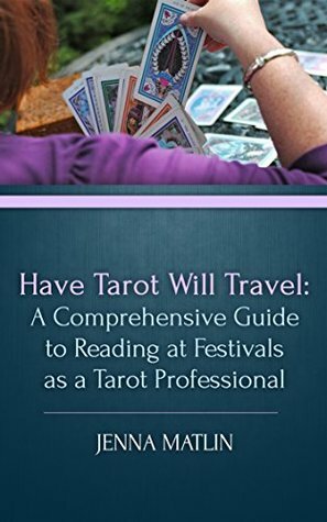 Have Tarot Will Travel: A Comprehensive Guide to Reading at Festivals as a Tarot Professional by Alem Sacak, Hilary Parry, Jenna Matlin, Theresa Reed