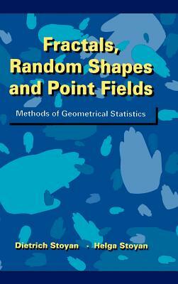 Fractals, Random Shapes and Point Fields: Methods of Geometrical Statistics by Dietrich Stoyan, Helga Stoyan