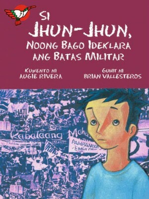 Si Jhun-Jhun, Noong Bago Ideklara ang Batas Militar by Augie Rivera, Brian Vallesteros