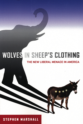 Wolves in Sheep's Clothing: The New Liberal Menace in America by Stephen Marshall
