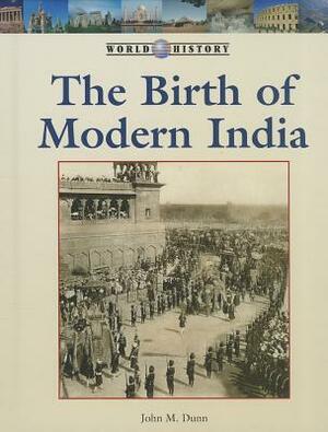 The Birth of Modern India by John M. Dunn