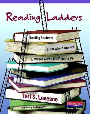 Reading Ladders: Leading Students from Where They Are to Where We'd Like Them to Be by Teri S. Lesesne