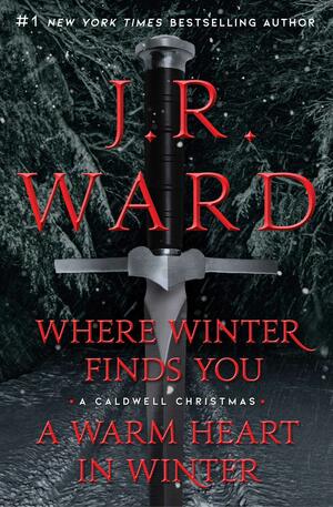 Where Winter Finds You / A Warm Heart in Winter Bindup by J.R. Ward