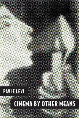 Cinema by Other Means by Pavle Levi