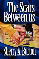 The Scars Between Us by Sherry A. Burton