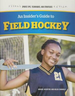 An Insider's Guide to Field Hockey by Abigael McIntyre, Helen Connolly