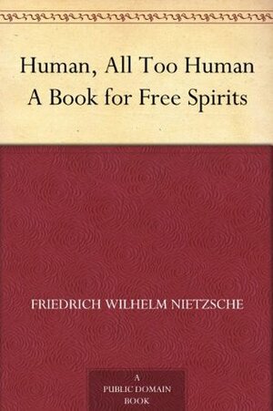 Human, All Too Human A Book for Free Spirits by Friedrich Nietzsche