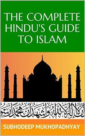 The Complete Hindu's Guide to Islam by Subhodeep Mukhopadhyay