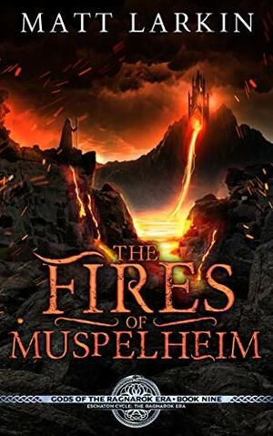 The Fires of Muspelheim by Matt Larkin
