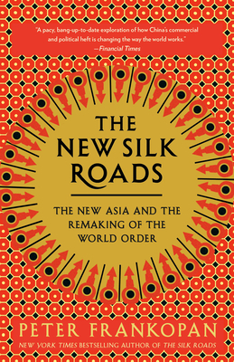 The New Silk Roads: The New Asia and the Remaking of the World Order by Peter Frankopan