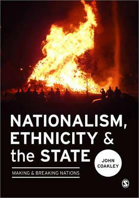 Nationalism, Ethnicity and the State: Making and Breaking Nations by John Coakley