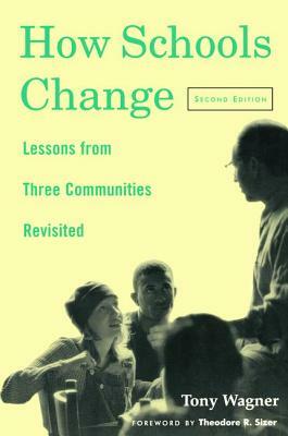 How Schools Change: Lessons from Three Communities Revisited by Tony Wagner