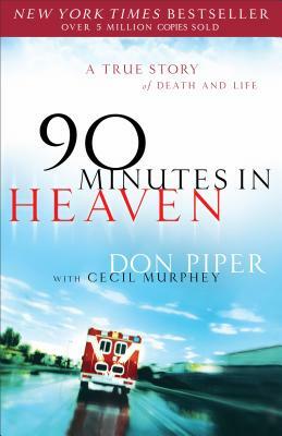 90 Minutes in Heaven: A True Story of Death & Life by Cecil Murphey, Don Piper