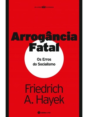 Arrogância Fatal: Os Erros do Socialismo by F.A. Hayek