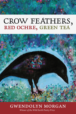 Crow Feathers, Red Ochre, Green Tea by Gwendolyn Morgan
