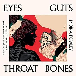 Eyes Guts Throat Bones by Moïra Fowley-Doyle