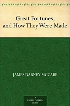Great Fortunes, and How They Were Made by James Dabney McCabe