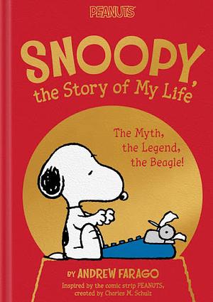 Snoopy, the Story of My Life: The Myth, the Legend, the Beagle! by Andrew Farago, Charles M. Schulz
