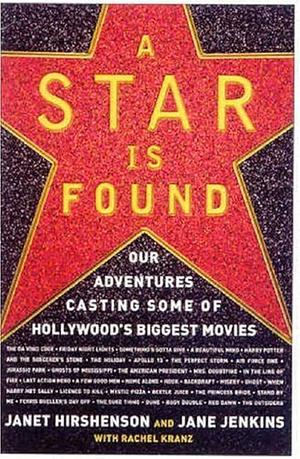 A Star is Found: Our Adventures Casting Some of Hollywood's Biggest Movies by Jane Jenkins, Rachel Kranz, Janet Hirshenson