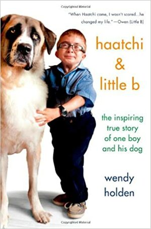 Haatchi & Little B: The Inspiring True Story of One Boy and His Dog by Wendy Holden