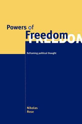 Powers of Freedom: Reframing Political Thought by Nikolas Rose