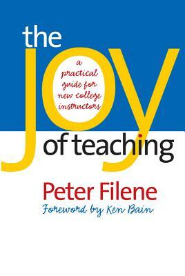 The Joy of Teaching: A Practical Guide for New College Instructors by Peter Filene