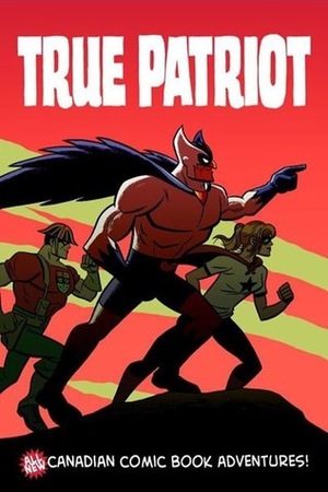 True Patriot: All-New Canadian Comic Book Adventures by Ed Brisson, Jay Stephens, Tom Fowler, Agnes Garbowska, Adrian Alphona, Ramón Pérez, Howard Wong, Fred Kennedy, Andy Belanger, Jack Briglio, Arthur Dela Cruz, Ron Salas, Tim Levins, Brian Evinou, J. Bone, Adam Gorham, Scott Chantler, Faith Erin Hicks, J. Torres