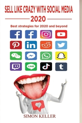 Sell Like Crazy With Social Media 2020: Best Strategies For 2020 And Beyond by Simon Keller