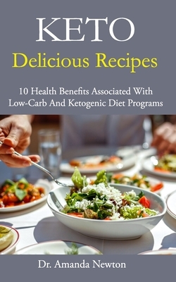 KETO Delicious Recipes: 10 Health Benefits Associated With Low-Carb And Ketogenic Diet Programs by Amanda Newton