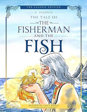 The Tale of the Fisherman and the Fish (Illustrated, Translated): The Classic Edition; Children's Picture Book by Alexander Pushkin