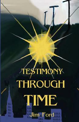 Testimony Through Time by Jim Ford