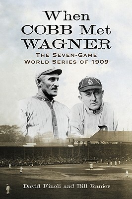 When Cobb Met Wagner: The Seven-Game World Series of 1909 by Bill Ranier, David Finoli