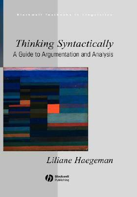 Thinking Syntactically: A Guide to Argumentation and Analysis by Liliane Haegeman