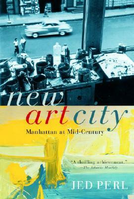 New Art City: Manhattan at Mid-Century by Jed Perl