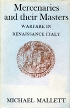 Mercenaries And Their Masters: Warfare In Renaissance Italy by Michael Edward Mallett