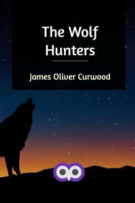 The Wolf Hunters by James Oliver Curwood