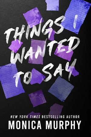 Things I Wanted to Say, But Never Did by Monica Murphy