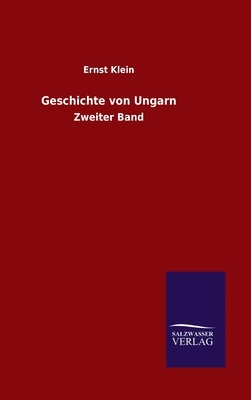 Geschichte von Ungarn: Zweiter Band by Ernst Klein