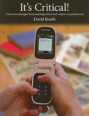 It's Critical!: Classroom Strategies for Promoting Critical and Creative Comprehension by David Booth