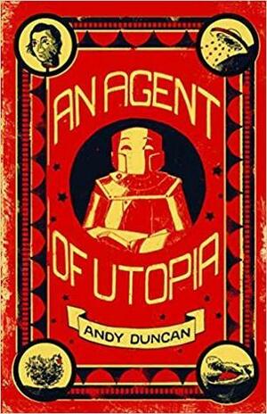 Agent of Utopia: Stories by Andy Duncan
