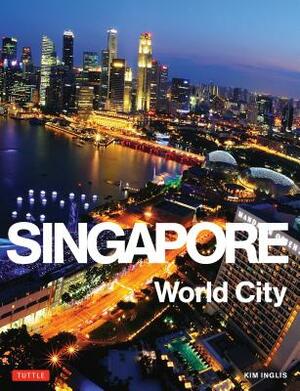 Singapore: World City by Kim Inglis