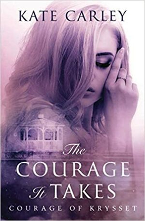 The Courage It Takes by Kate Carley