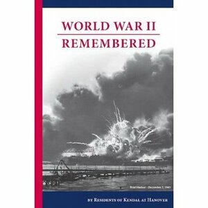 World War II Remembered by Clinton C. Gardner, James Sheridan, Mary M. Jenkins, Robert Stambaugh, Robert W. Christie, Kendal at Hanover Residents Association, Elinor Clark Horne, Jane Atwood Barlow